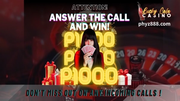 Call Bonus. Answer the Call and Win! We're about to make a call to you, and the lucky person who answers will receive 1000 PHP. Don't miss any incoming calls!